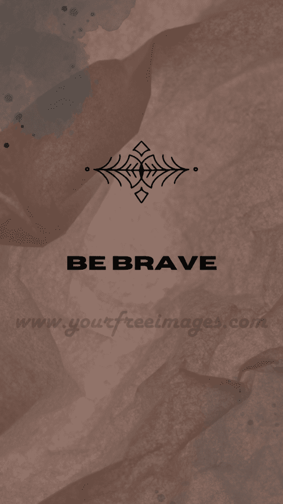Be brave motivational wallpaper brown
