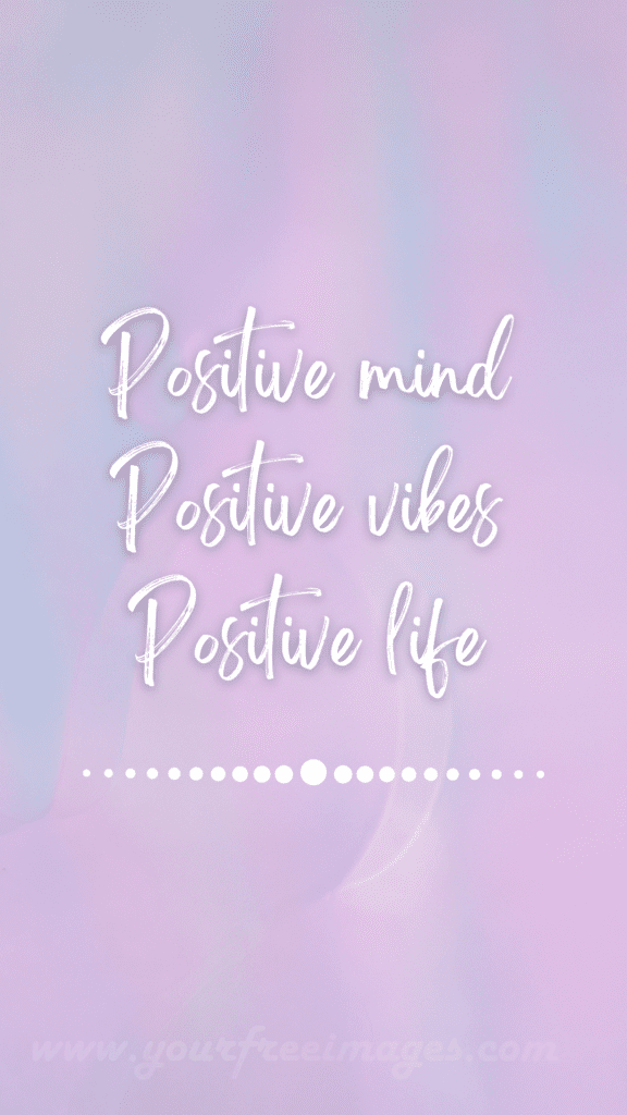 Positive mind positive vibes positive life wallpaper